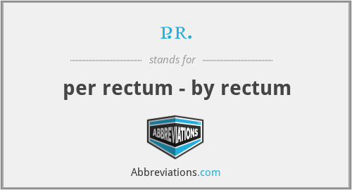 p.r. - per rectum - by rectum