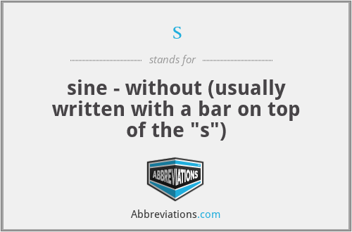 s - sine - without (usually written with a bar on top of the 