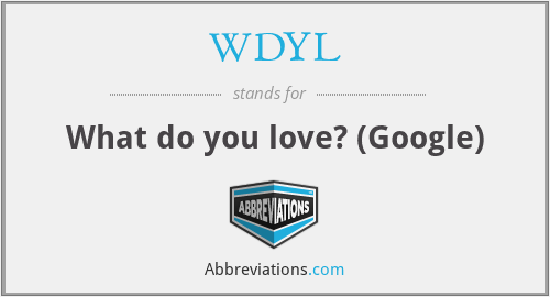 WDYL - What do you love? (Google)