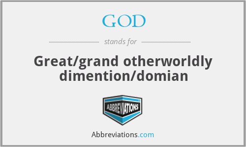 GOD - Great/grand otherworldly dimention/domian