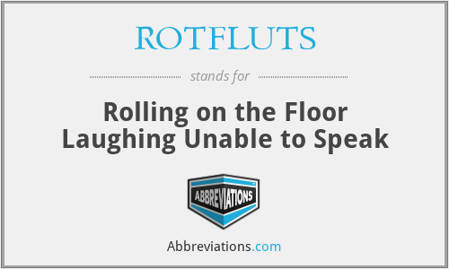 ROTFLUTS - Rolling on the Floor Laughing Unable to Speak