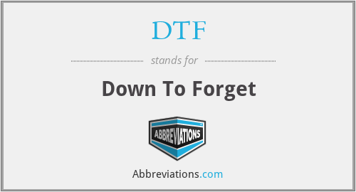 DTF - Down To Forget