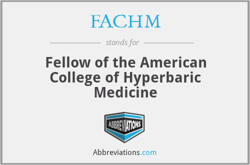 FACHM - Fellow of the American College of Hyperbaric Medicine