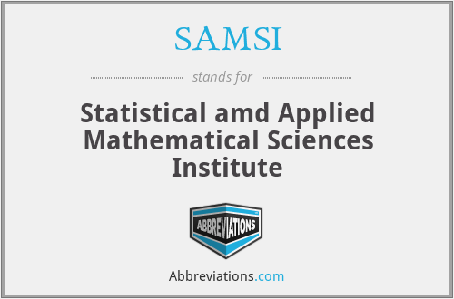 SAMSI - Statistical amd Applied Mathematical Sciences Institute
