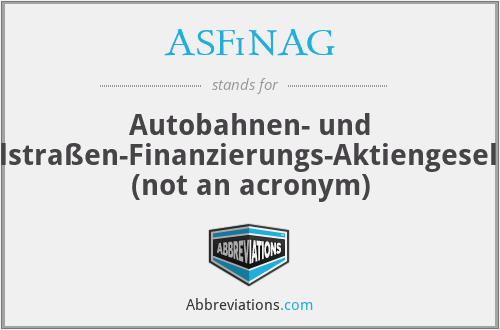ASFiNAG - Autobahnen- und Schnellstraßen-Finanzierungs-Aktiengesellschaft (not an acronym)