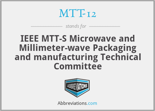 MTT-12 - IEEE MTT-S Microwave and Millimeter-wave Packaging and manufacturing Technical Committee
