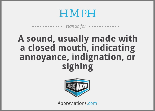 HMPH - A sound, usually made with a closed mouth, indicating annoyance, indignation, or sighing