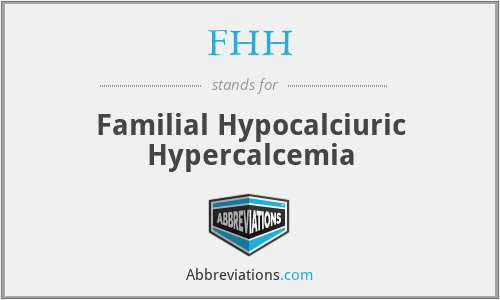 FHH - Familial Hypocalciuric Hypercalcemia