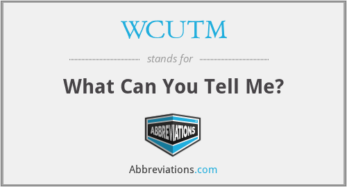 WCUTM - What Can You Tell Me?