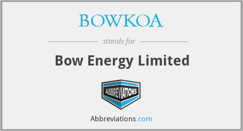 BOWKOA - Bow Energy Limited