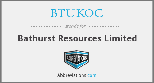 BTUKOC - Bathurst Resources Limited