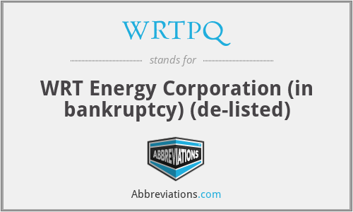 WRTPQ - WRT Energy Corporation (in bankruptcy) (de-listed)