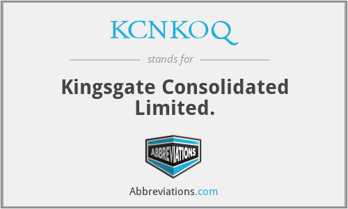 KCNKOQ - Kingsgate Consolidated Limited.