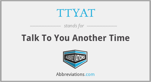 TTYAT - Talk To You Another Time