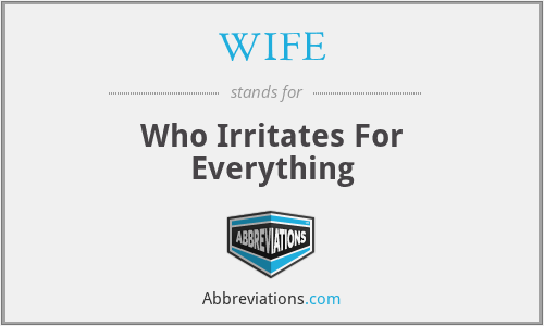 WIFE - Who Irritates For Everything
