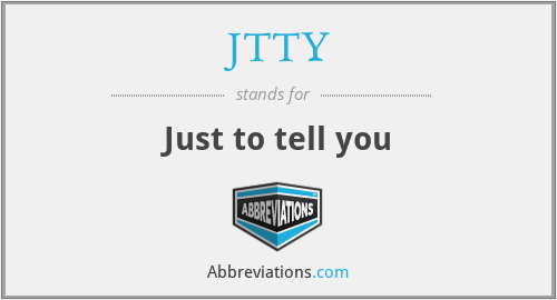 JTTY - Just to tell you
