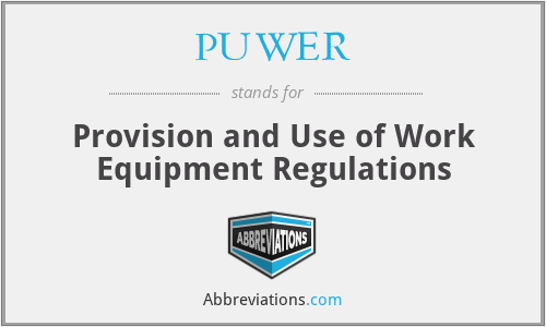 PUWER - Provision and Use of Work Equipment Regulations