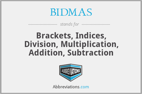BIDMAS - Brackets, Indices, Division, Multiplication, Addition, Subtraction