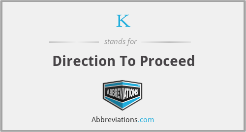 K - Direction To Proceed