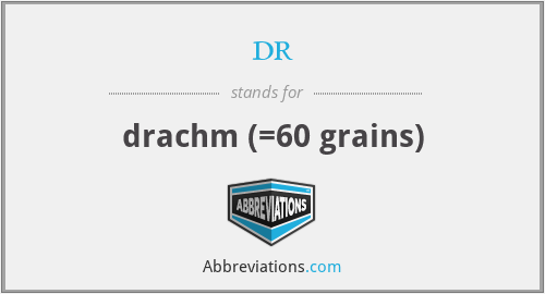 dr - drachm (=60 grains)