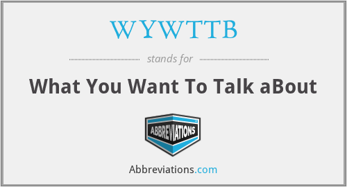 WYWTTB - What You Want To Talk aBout