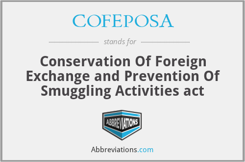 COFEPOSA - Conservation Of Foreign Exchange and Prevention Of Smuggling Activities act