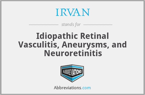 IRVAN - Idiopathic Retinal Vasculitis, Aneurysms, and Neuroretinitis