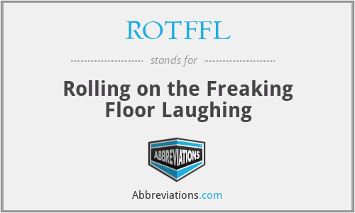 ROTFFL - Rolling on the Freaking Floor Laughing
