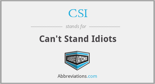 CSI - Can't Stand Idiots