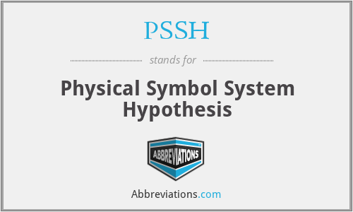 PSSH - Physical Symbol System Hypothesis