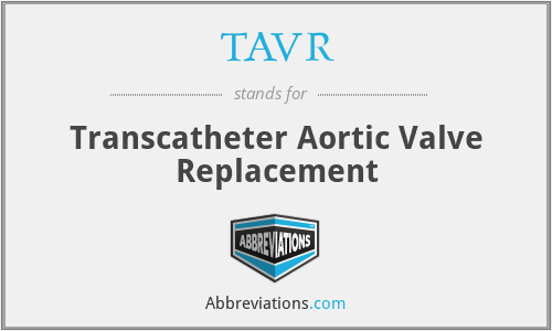 TAVR - Transcatheter Aortic Valve Replacement