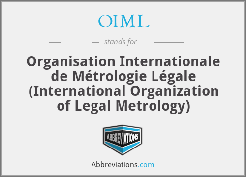 OIML - Organisation Internationale de Métrologie Légale (International Organization of Legal Metrology)