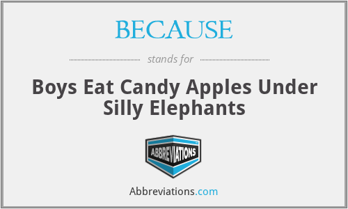 BECAUSE - Boys Eat Candy Apples Under Silly Elephants