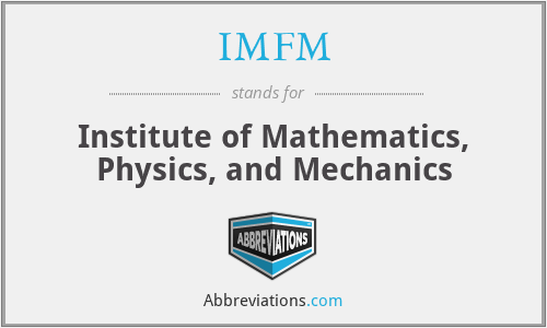 IMFM - Institute of Mathematics, Physics, and Mechanics