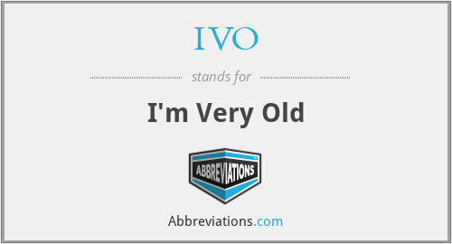 IVO - I'm Very Old