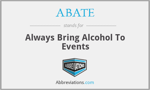 ABATE - Always Bring Alcohol To Events