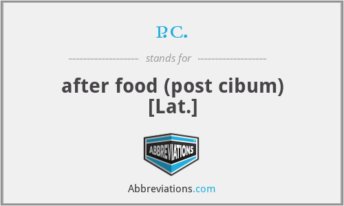 p.c. - after food (post cibum) [Lat.]