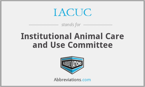 IACUC - Institutional Animal Care and Use Committee