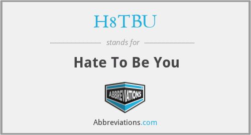 H8TBU - Hate To Be You