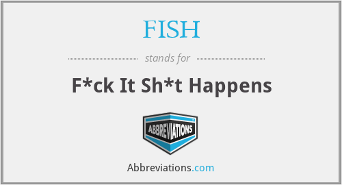 FISH - F*ck It Sh*t Happens