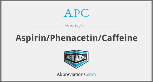 APC - Aspirin/Phenacetin/Caffeine