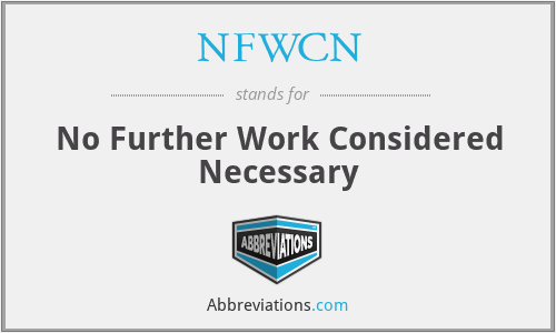 NFWCN - No Further Work Considered Necessary