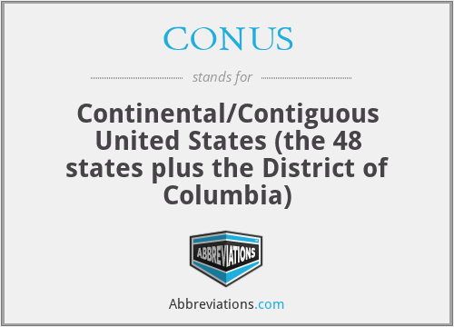 CONUS - Continental/Contiguous United States (the 48 states plus the District of Columbia)