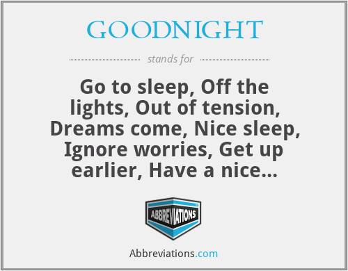 GOODNIGHT - Go to sleep, Off the lights, Out of tension, Dreams come, Nice sleep, Ignore worries, Get up earlier, Have a nice thought, Thank the god