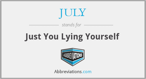 JULY - Just You Lying Yourself