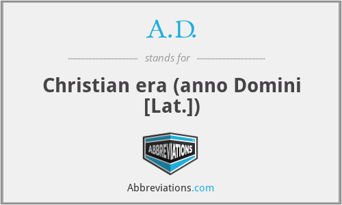 A.D. - Christian era (anno Domini [Lat.])