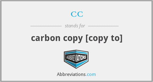 cc - carbon copy [copy to]
