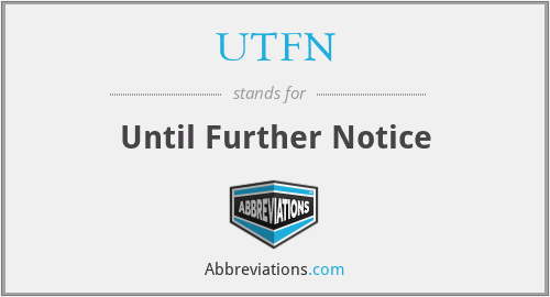 UTFN - Until Further Notice