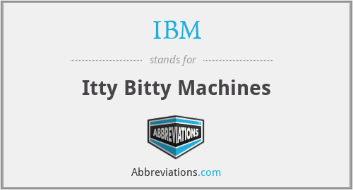 IBM - Itty Bitty Machines