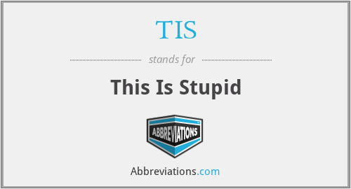 TIS - This Is Stupid